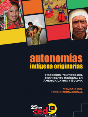 Autonomías Indígena Originarias: Procesos Políticos del Movimiento Indígena en América Latina y Bolivia - Memoria del Foro Internacional