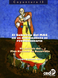 Coyuntura 13: El Gobierno del MAS no es nacionalista ni revolucionario: Un análisis del Plan Nacional de Desarrollo